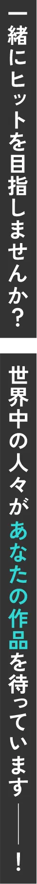 一緒にヒットを目指しませんか？世界中の人々があなたの作品を待っています！